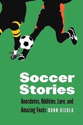 Soccer Stories Anecdotes Oddities Lore And Amazing Feats
