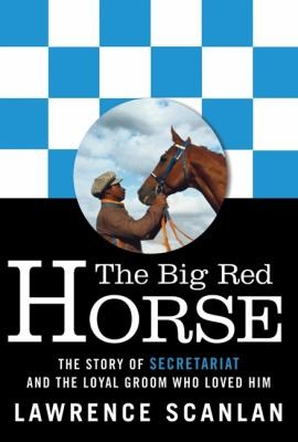 The Big Red Horse The Story Of Secretariat And The Loyal Groom Who Loved Him