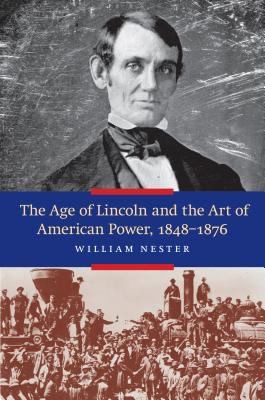 The Age Of Lincoln And The Art Of American Power 18481876