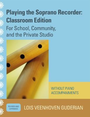 Playing The Soprano Recorder Classroom Edition Without Piano Accompaniments For School Community And The Private Studio