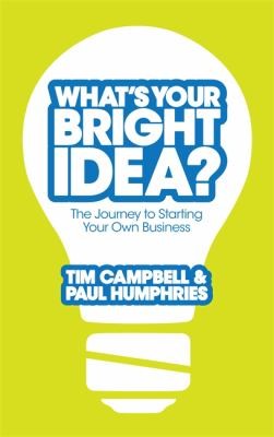 Whats Your Bright Idea The Journey To Starting Your Own Business