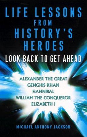 LIFE LESSONS FROM HISTORY'S HEROES