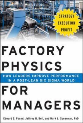 Factory Physics For Managers How Leaders Improve Performance In A Postlean Six Sigma World