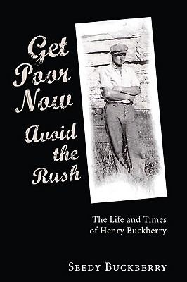 Get Poor Now Avoid The Rush The Life And Times Of Henry Buckberry