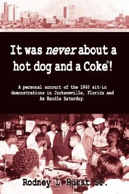 It Was Never About A Hot Dog And A Coke A Personal Account Of The 1960 Sitin Demonstrations In Jacksonville Florida And Ax Handle Saturday