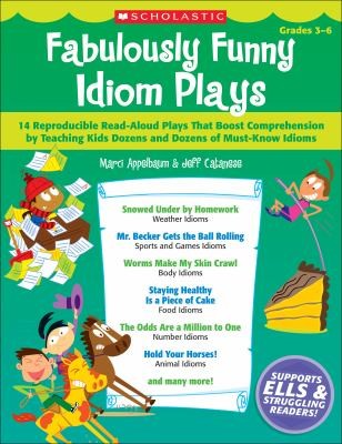 Fabulously Funny Idiom Plays 14 Reproducible Readaloud Plays That Boost Comprehension By Teaching Kids Dozens And Dozens Of Mustknow Idioms
