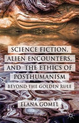 Science Fiction Alien Encounters And The Ethics Of Posthumanism Beyond The Golden Rule