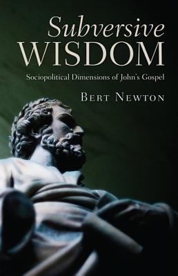 Subversive Wisdom Sociopolitical Dimensions Of Johns Gospel