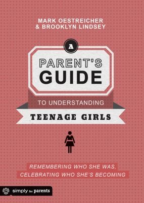 A Parents Guide To Understanding Teenage Girls Remembering Who She Was Celebrating Who Shes Becoming