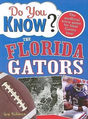 Do You Know The Florida Gators A Hardhitting Quiz For Tailgaters Refereehaters Armchair Quarterbacks And Anyone Whod Kill For Their Team
