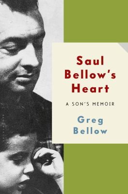 Saul Bellows Heart A Sons Memoir