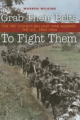 Grab Their Belts To Fight Them The Viet Congs Bigunit War Against The Us 19651966