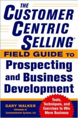 The Customercentric Selling Field Guide To Prospecting And Business Development