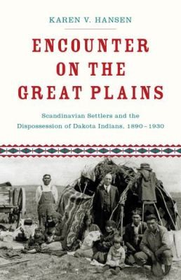 Encounter On The Great Plains Scandinavian Settlers And The Dispossession Of Dakota Indians 18901930