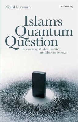 Islams Quantum Question Reconciling Muslim Tradition And Modern Science