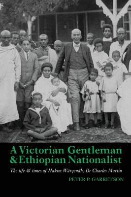 A Victorian Gentleman Ethiopian Nationalist The Life Times Of Hakim Wrqenh Dr Charles Martin