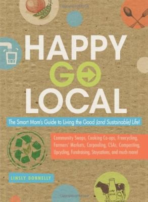Happy Go Local The Smart Moms Guide To Living The Good And Sustainable Life