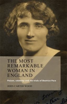 The Most Remarkable Woman In England Poison Celebrity And The Trials Of Beatrice Pace