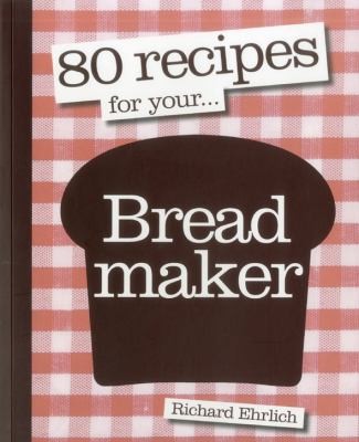 80 Recipes For Your Bread Maker