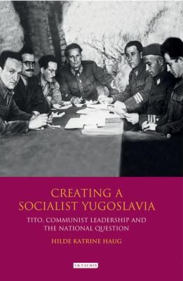 Creating A Socialist Yugoslavia Tito Communist Leadership And The National Question