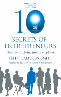 The 10 Secrets Of Entrepreneurs How To Stop Being Just An Employee