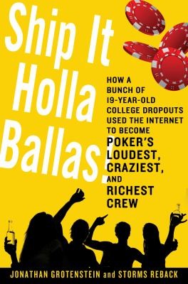 Ship It Holla Ballas How A Bunch Of 19yearold College Dropouts Used The Internet To Become Pokers Loudest Craziest And Richest Crew