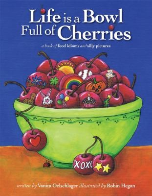 Life Is A Bowl Full Of Cherries A Book Of Food Idioms And Silly Pictures