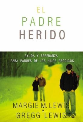 Padres Heridos Ayuda Y Esperanza Para Padres De Los Hijos Prdigos