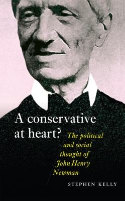 A Conservative At Heart The Political And Social Thought Of John Henry Newman