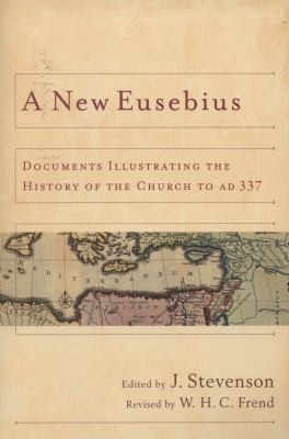 A New Eusebius Documents Illustrating The History Of The Church To Ad 337