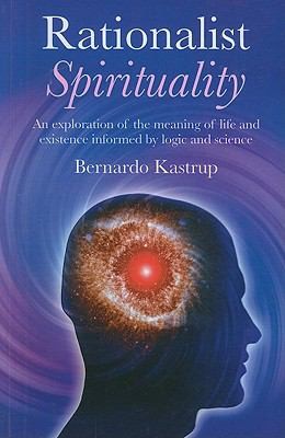 Rationalist Spirituality An Exploration Of The Meaning Of Life And Existence Informed By Logic And Science