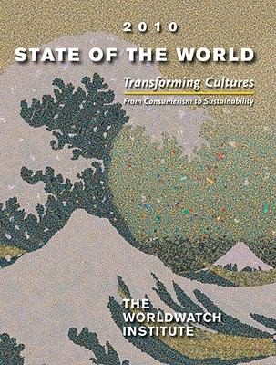 State Of The World 2010 Transforming Cultures From Consumerism To Sustainability A Worldwatch Institute Report On Progress Toward A Sustainable Society