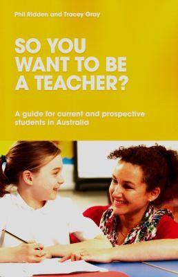 So You Want To Be A Teacher A Guide For Current And Prospective Students In Australia