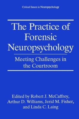 The Practice Of Forensic Neuropsychology Meeting Challenges In The Courtroom