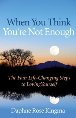 When You Think Youre Not Enough The Four Lifechanging Steps To Loving Yourself