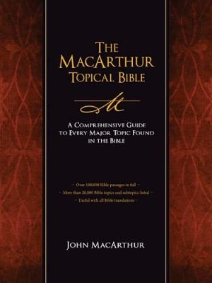 The Macarthur Topical Bible A Comprehensive Guide To Every Major Topic Found In The Bible