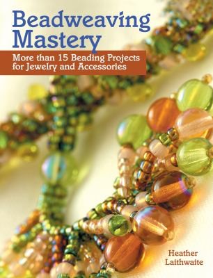Beadweaving Mastery More Than 15 Beading Projects For Jewelry And Accessories