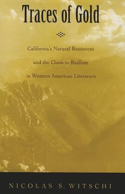 Traces Of Gold Californias Natural Resources And The Claim To Realism In Western American Literature