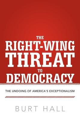 The Rightwing Threat To Democracy The Undoing Of Americas Exceptionalism