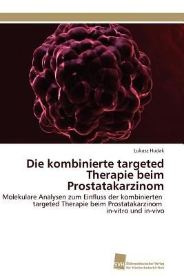 Die Kombinierte Targeted Therapie Beim Prostatakarzinom Molekulare Analysen Zum Einfluss Der Kombinierten Targeted Therapie Beim Prostatakarzinom Invitro Und Invivo