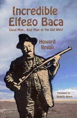 Incredible Elfego Baca Good Man Bad Man Of The Old West