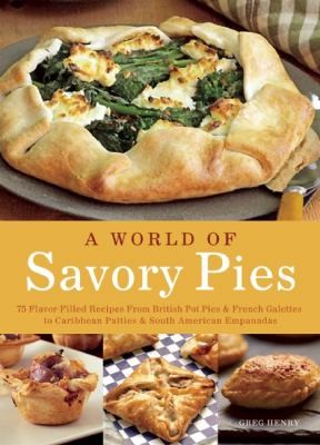 Savory Pies Delicious Recipes For Seasoned Meats Vegetables And Cheeses Baked In Perfectly Flaky Crusts