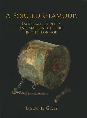 A Forged Glamour Landscape Identity And Material Culture In The Iron Age