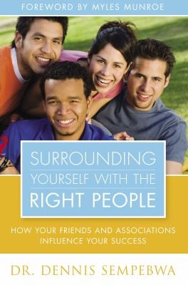 Surrounding Yourself With The Right People How Your Friends And Associations Influence Your Success
