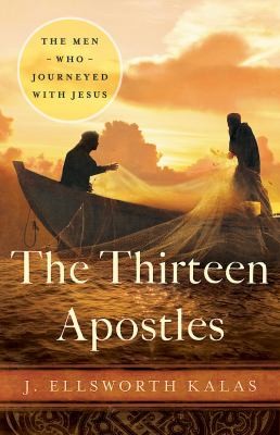The Thirteen Apostles The Men Who Journeyed With Jesus