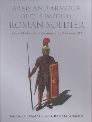 Arms And Armour Of The Imperial Roman Soldier From Marius To Commodus 112 Bcad 192