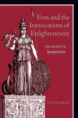 Eros And The Intoxications Of Enlightenment On Platos Symposium