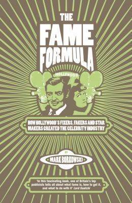 The Fame Formula How Hollywoods Fixers Fakers And Star Makers Created The Celebrity Industry