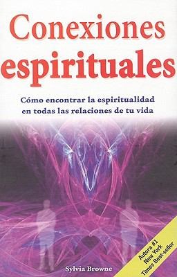 Conexiones Espirituales Cmo Encontrar La Espiritualidad En Todas Las Relaciones De Tu Vida