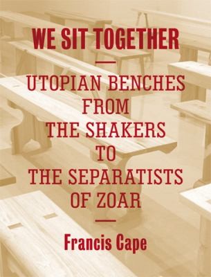 We Sit Together Utopian Benches From The Shakers To The Separatists Of Zoar